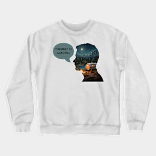 I'd rather be camping Crewneck Sweatshirt